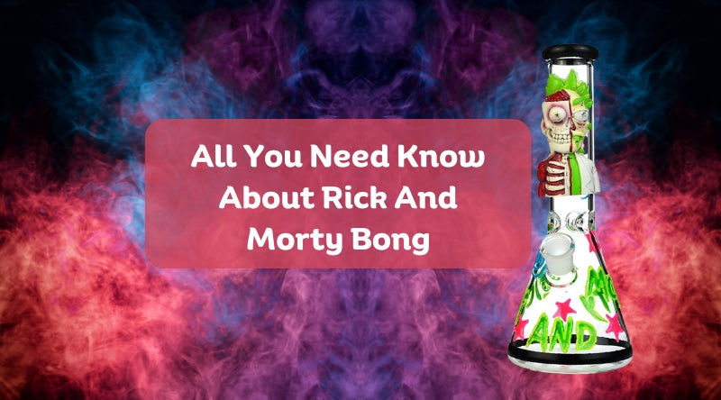 All You Need Know About Rick And Morty Bong – Croia Glass