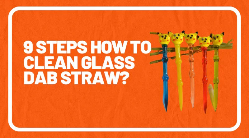 9 Steps How To Clean Glass Dab Straw?