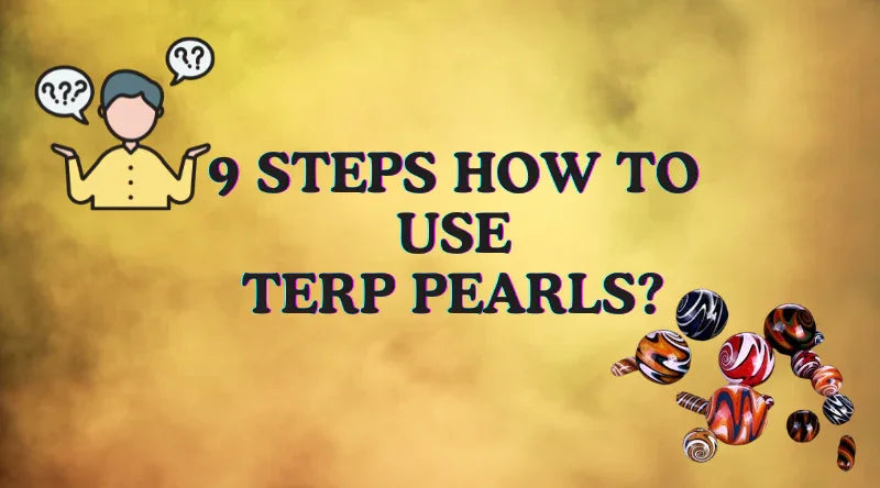 9 Steps How To Use Terp Pearls?