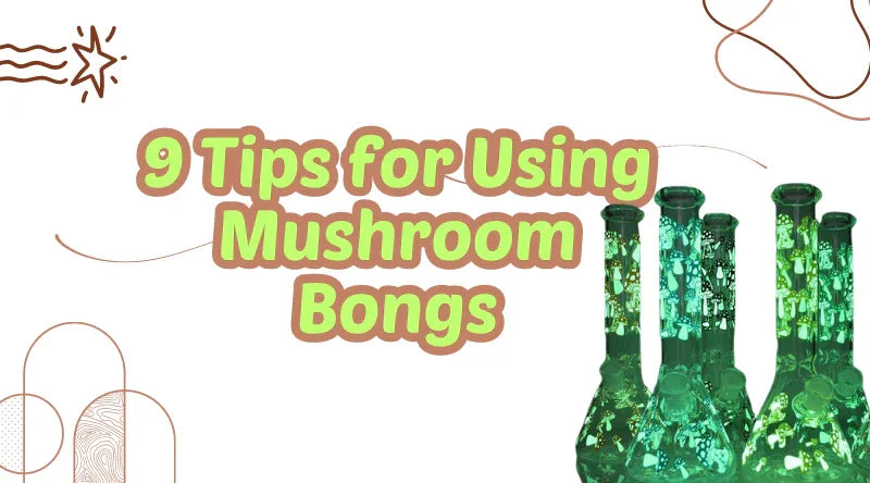 9 Tips for Using Mushroom Bongs - Croia Glass