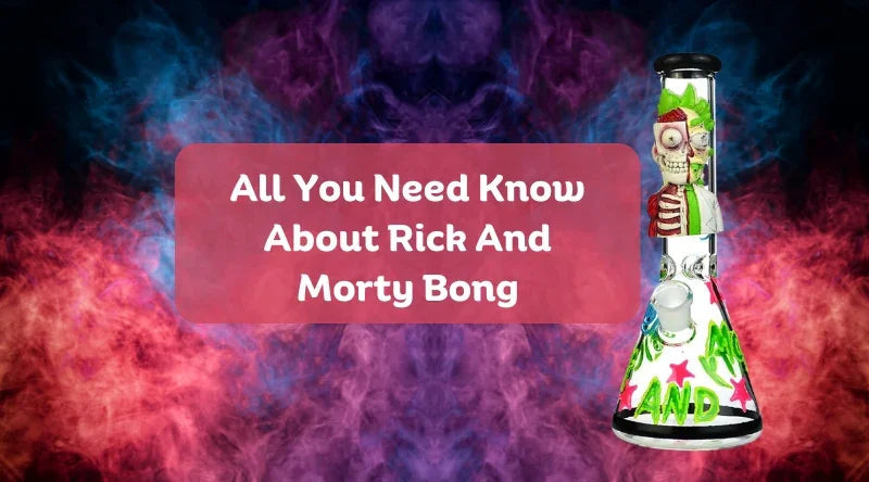 All You Need Know About Rick And Morty Bong - Croia Glass