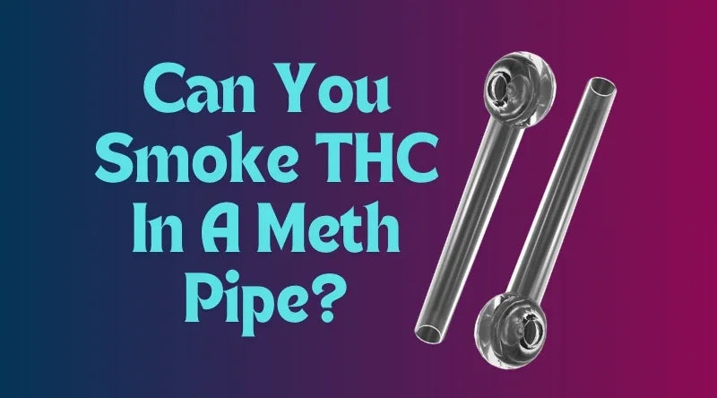Can You Smoke THC In A Meth Pipe?