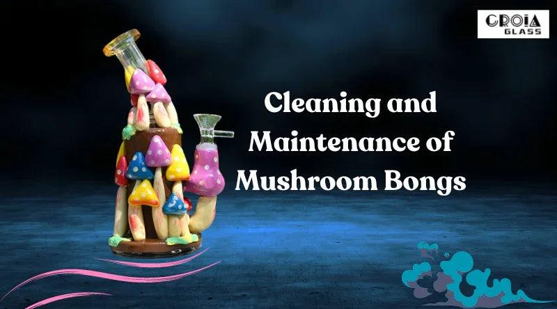 Cleaning and Maintenance of Mushroom Bongs - Croia Glass
