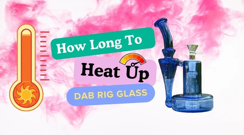 How Long To Heat Up Dab Rig Glass