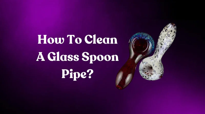 How To Clean A Glass Spoon Pipe - Croia Glass