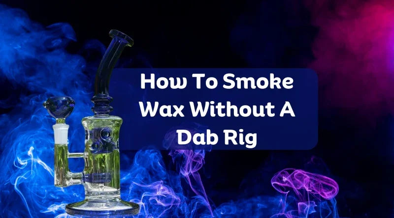 How To Smoke Wax Without A Dab Rig