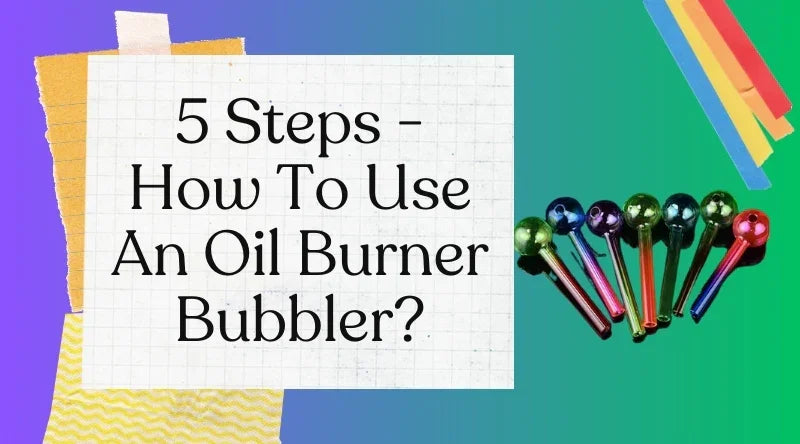 5 Steps - How To Use An Oil Burner Bubbler?