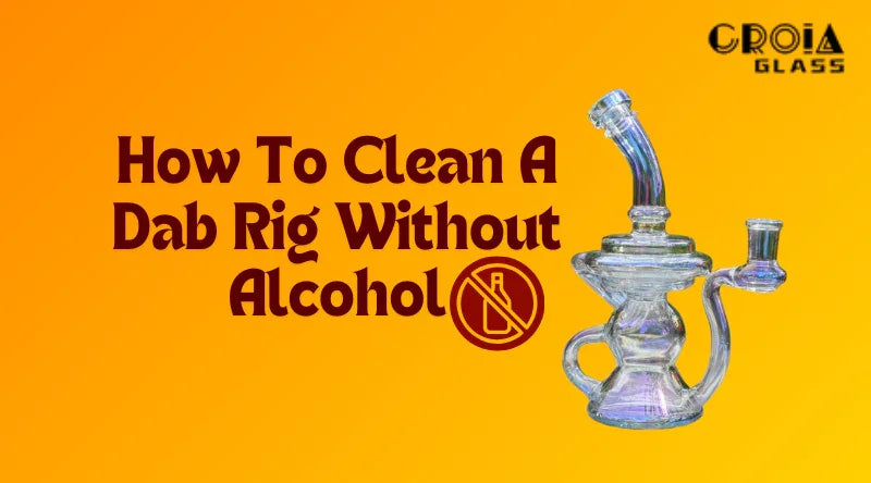 How to Clean a Dab Rig Without Alcohol