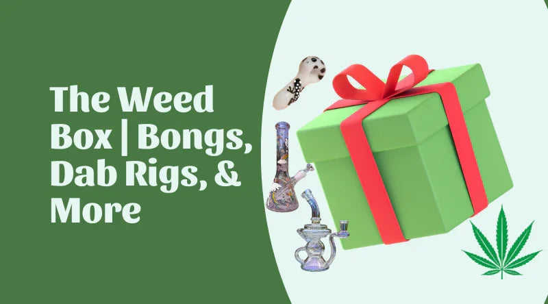 The Weed Box | Bongs, Dab Rigs, & More